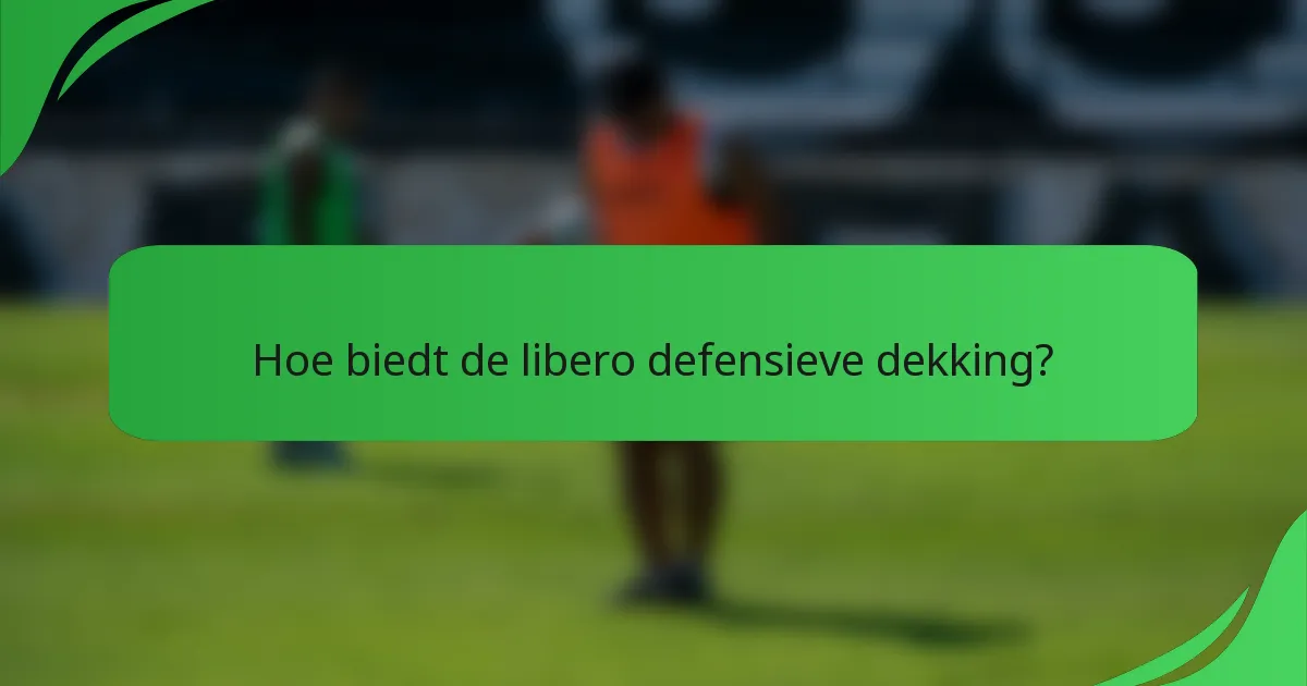Hoe biedt de libero defensieve dekking?