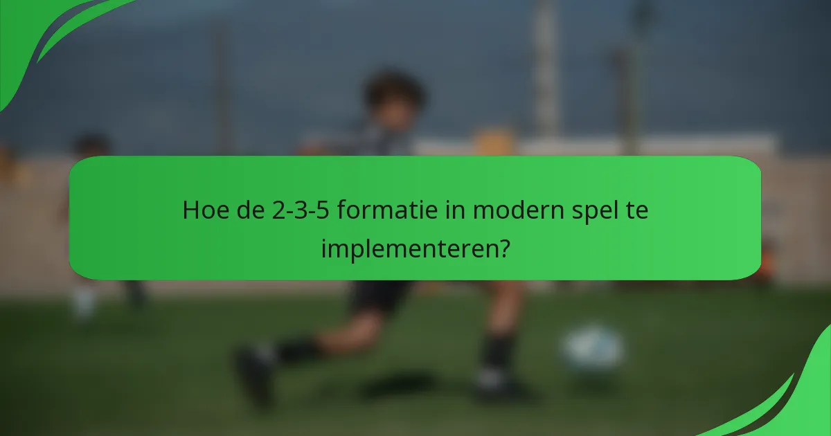 Hoe de 2-3-5 formatie in modern spel te implementeren?