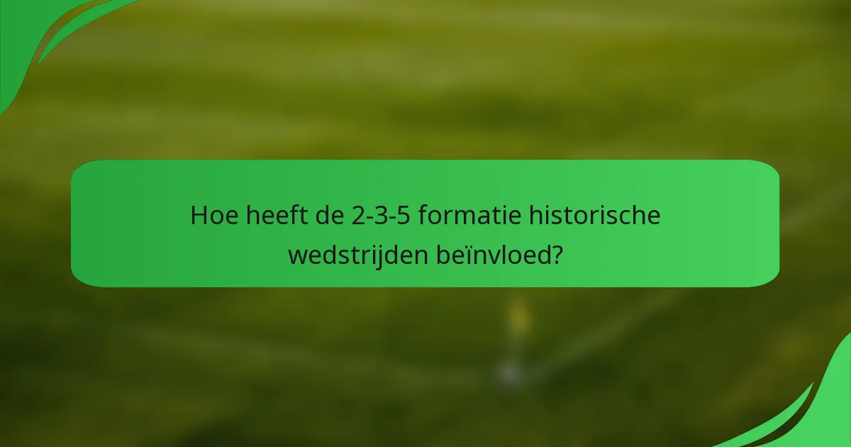 Hoe heeft de 2-3-5 formatie historische wedstrijden beïnvloed?