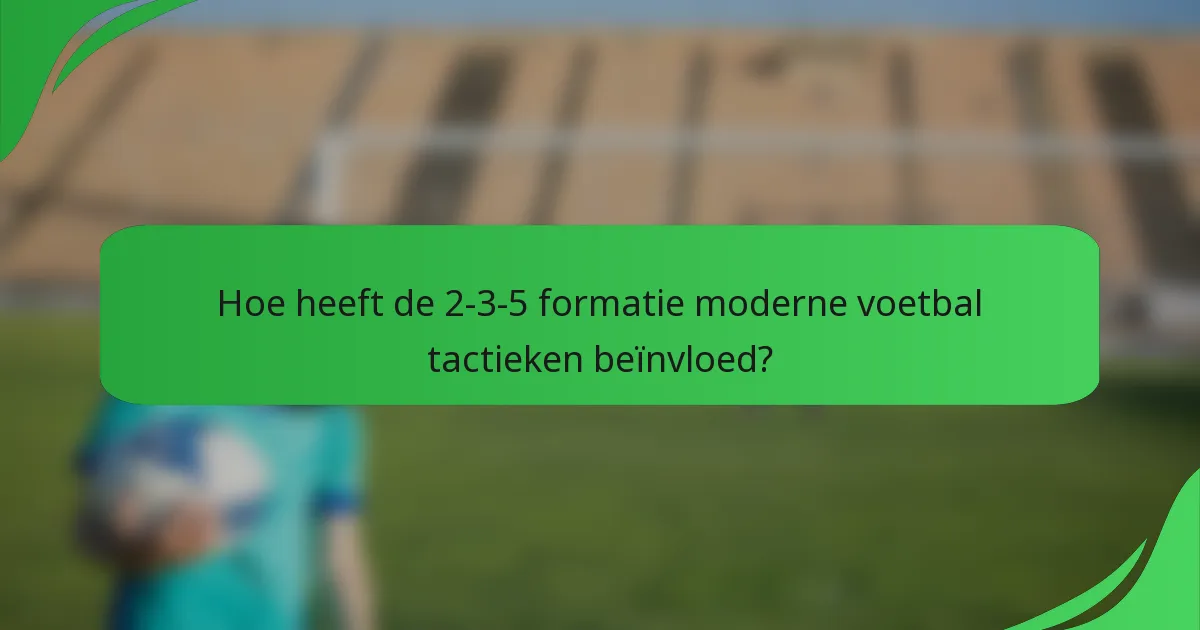 Hoe heeft de 2-3-5 formatie moderne voetbal tactieken beïnvloed?