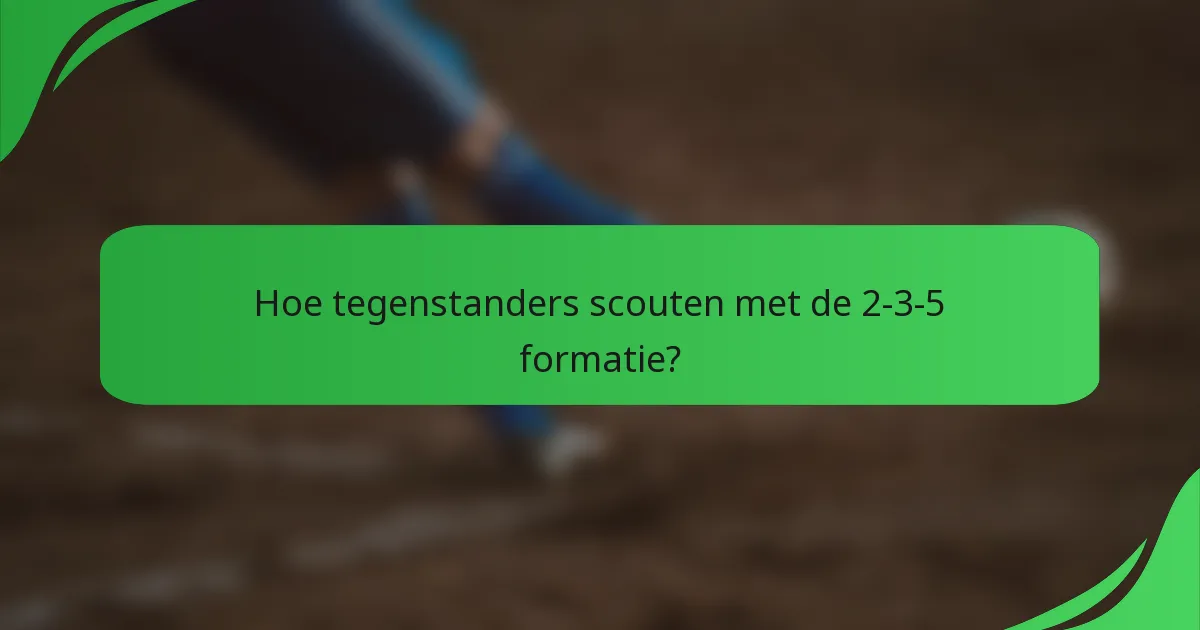 Hoe tegenstanders scouten met de 2-3-5 formatie?