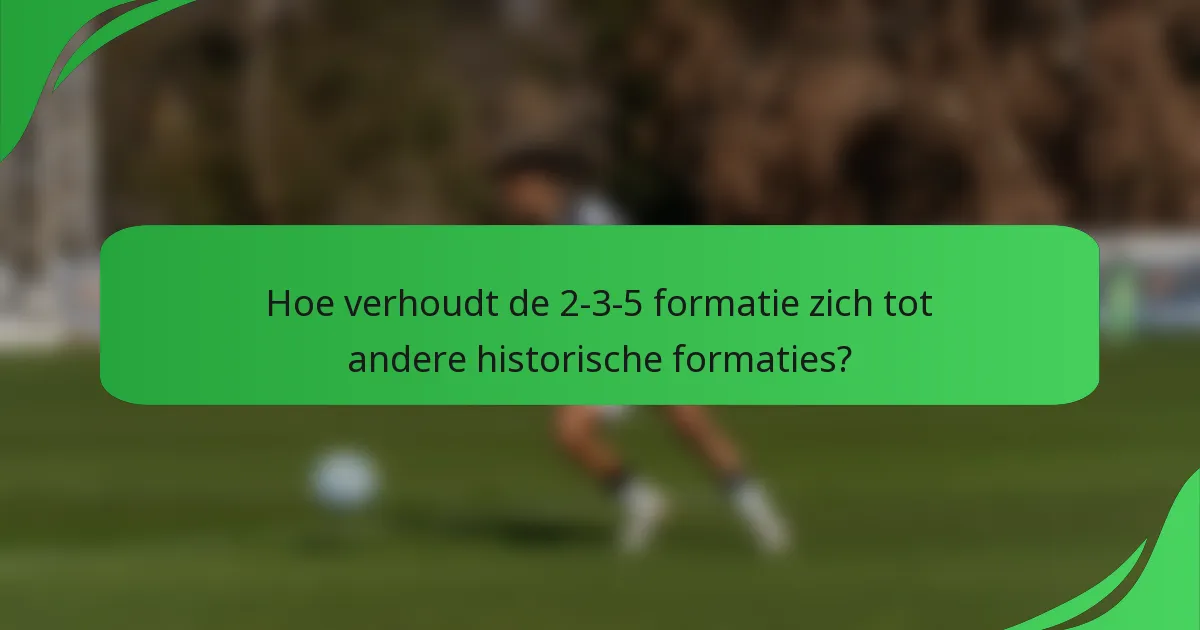 Hoe verhoudt de 2-3-5 formatie zich tot andere historische formaties?