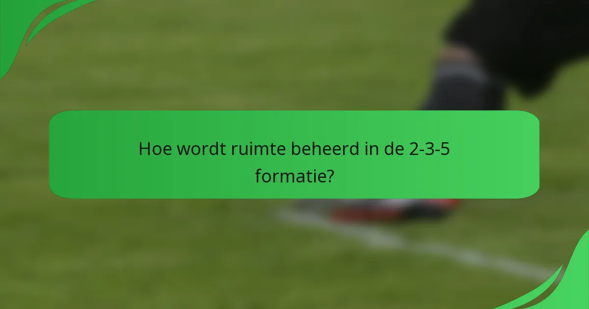 Hoe wordt ruimte beheerd in de 2-3-5 formatie?