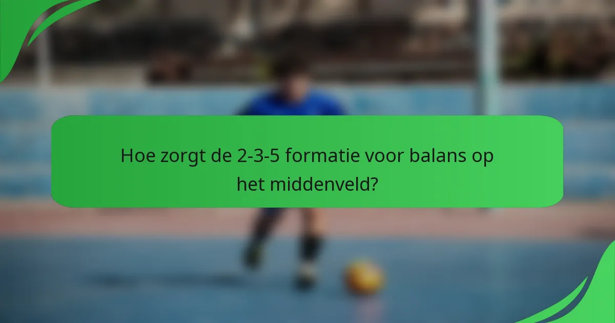 Hoe zorgt de 2-3-5 formatie voor balans op het middenveld?