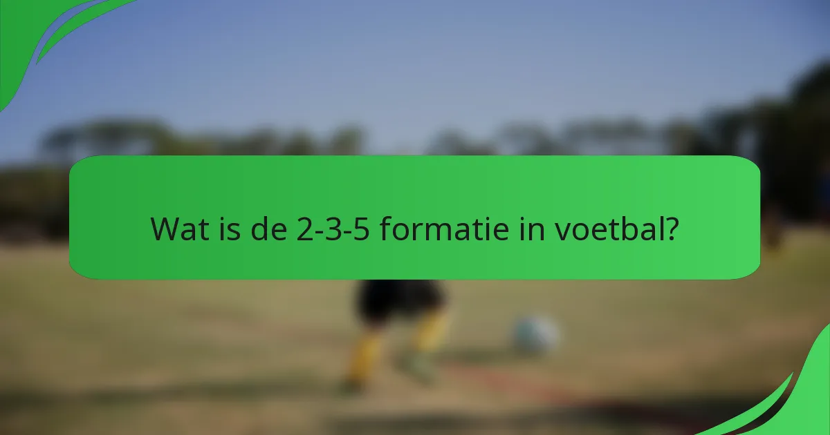 Wat is de 2-3-5 formatie in voetbal?