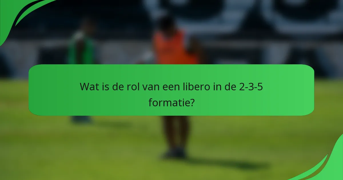 Wat is de rol van een libero in de 2-3-5 formatie?