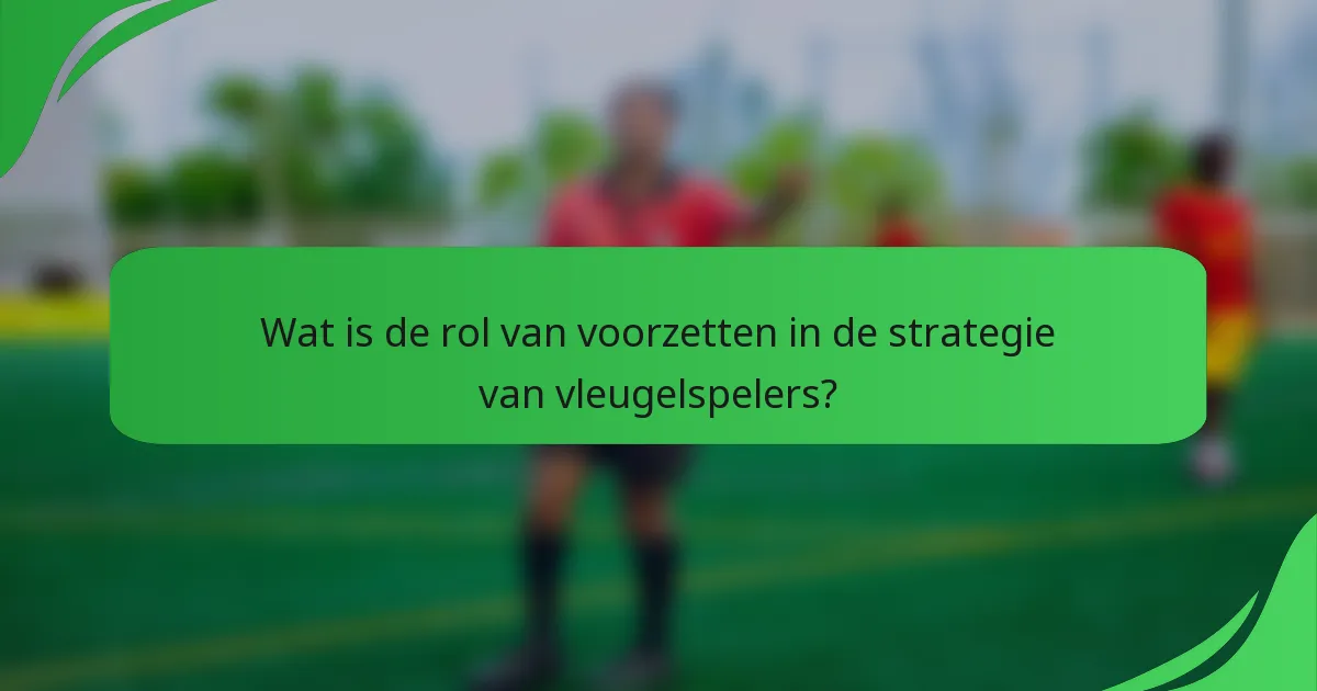 Wat is de rol van voorzetten in de strategie van vleugelspelers?