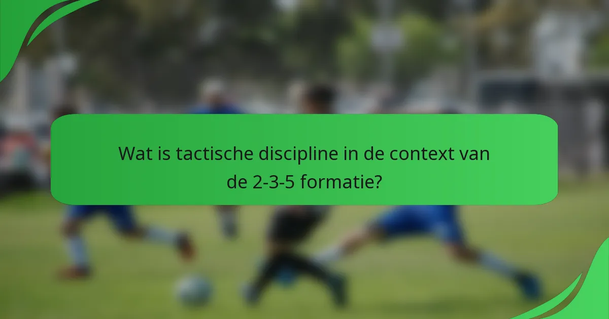 Wat is tactische discipline in de context van de 2-3-5 formatie?