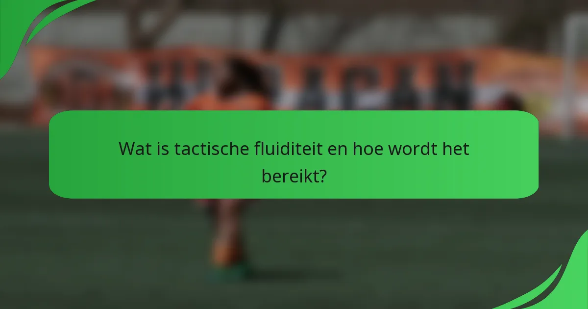 Wat is tactische fluiditeit en hoe wordt het bereikt?