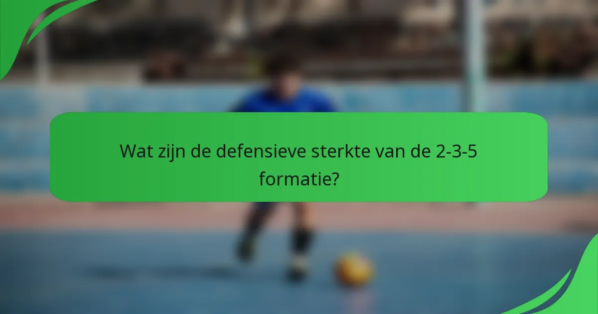 Wat zijn de defensieve sterkte van de 2-3-5 formatie?
