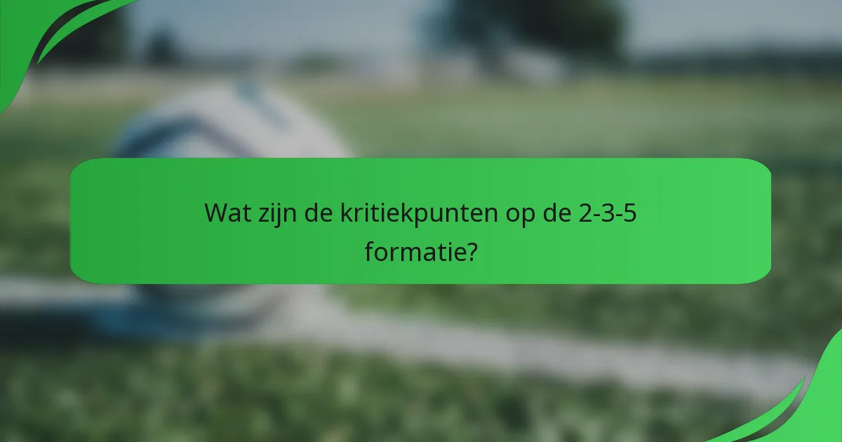 Wat zijn de kritiekpunten op de 2-3-5 formatie?