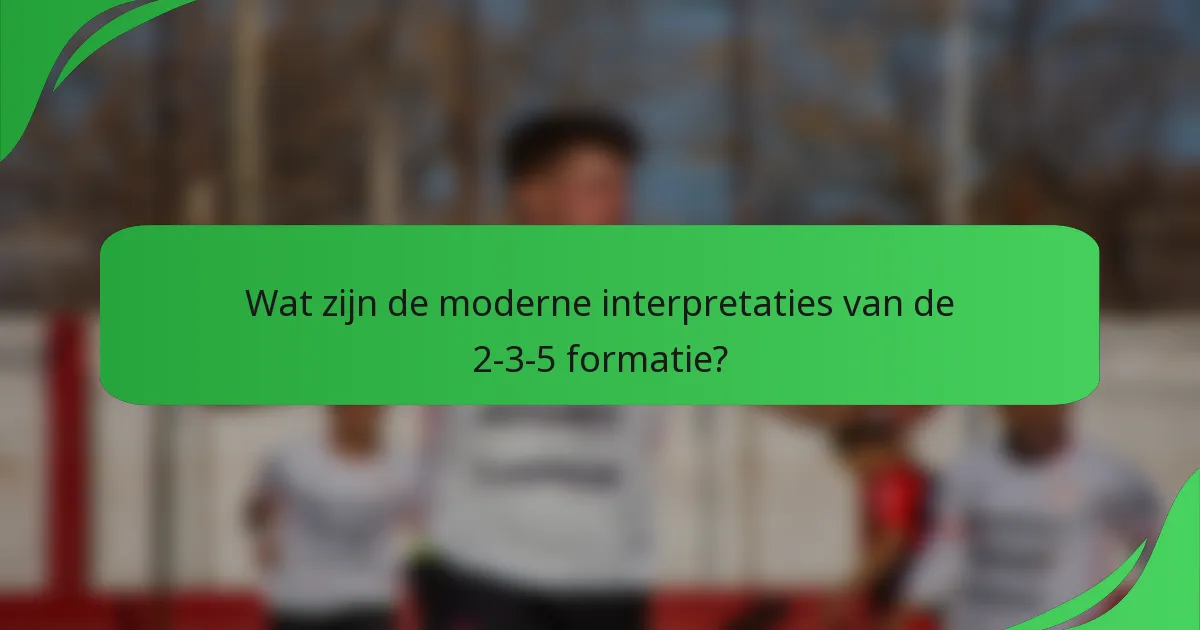 Wat zijn de moderne interpretaties van de 2-3-5 formatie?