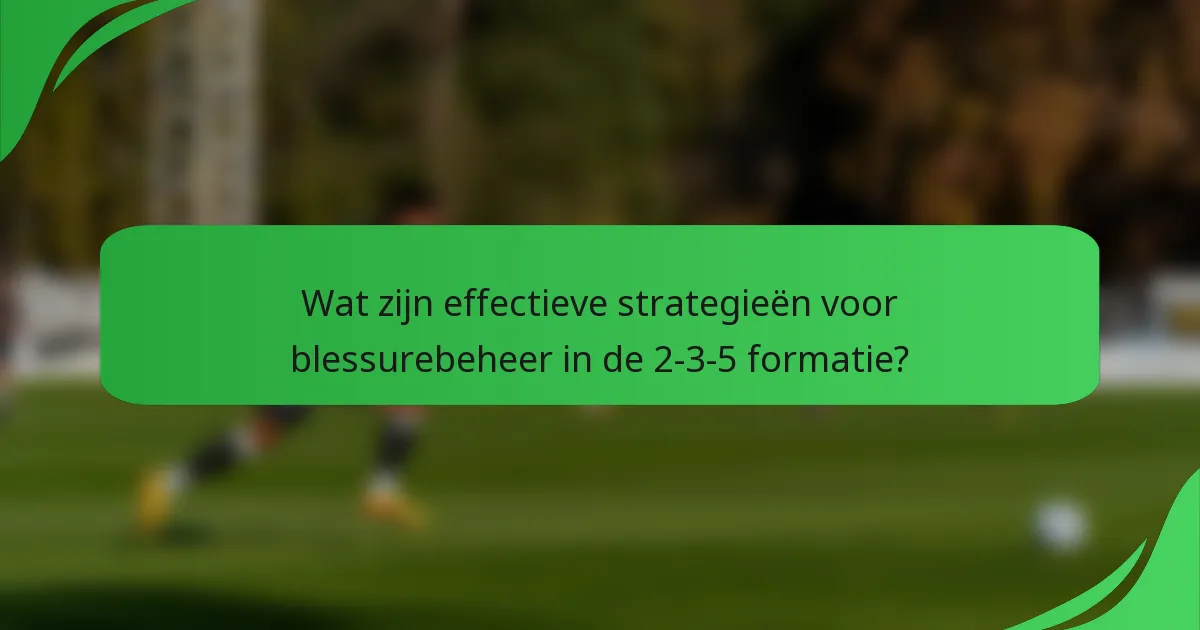 Wat zijn effectieve strategieën voor blessurebeheer in de 2-3-5 formatie?
