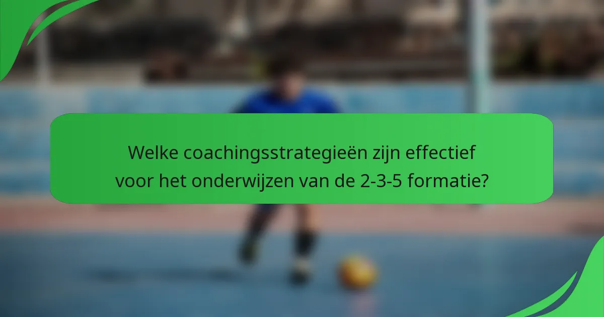 Welke coachingsstrategieën zijn effectief voor het onderwijzen van de 2-3-5 formatie?