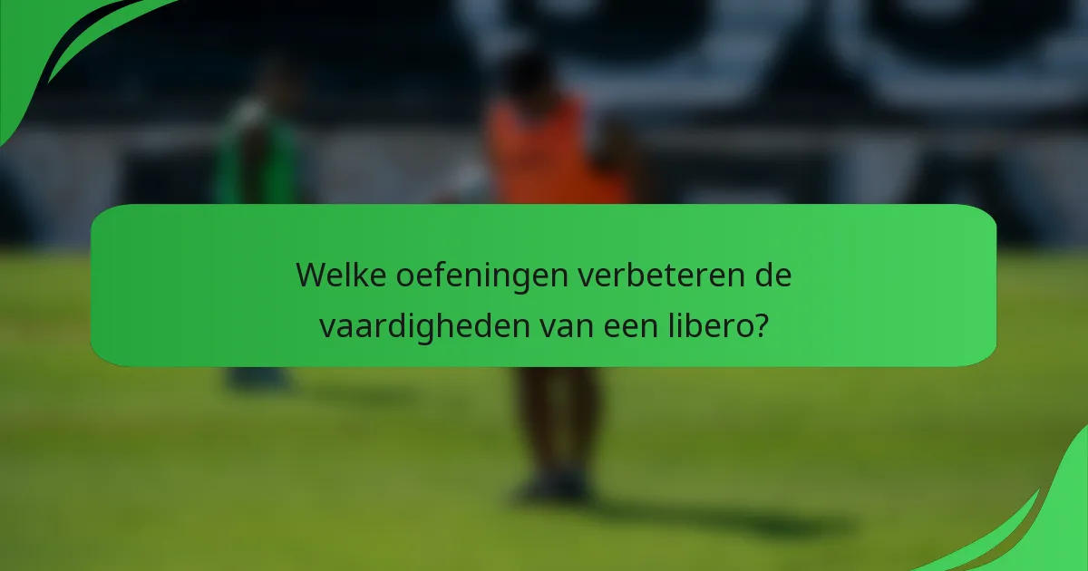 Welke oefeningen verbeteren de vaardigheden van een libero?