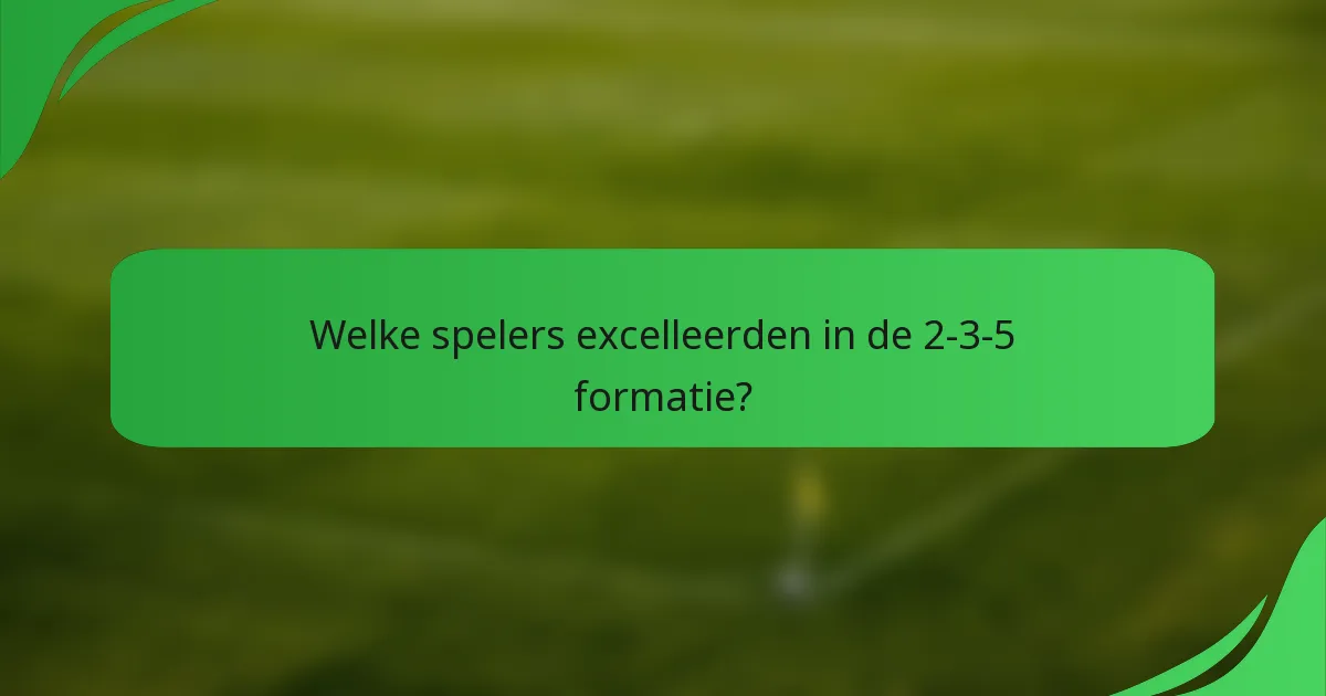 Welke spelers excelleerden in de 2-3-5 formatie?