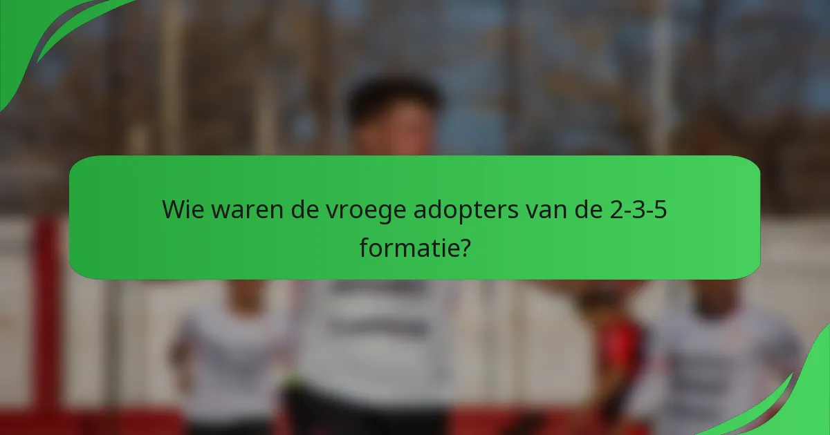 Wie waren de vroege adopters van de 2-3-5 formatie?